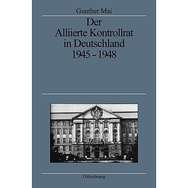 Der Alliierte Kontrollrat in Deutschland 1945-1948, Gunther Mai