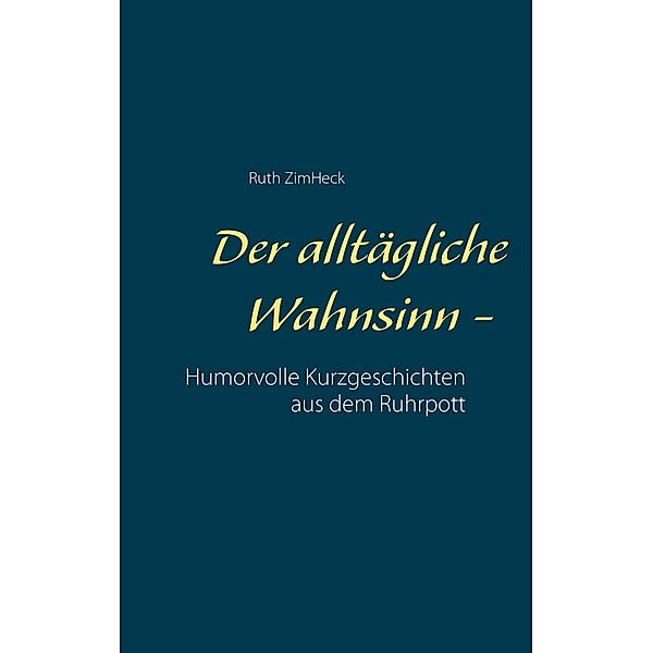 Der alltägliche Wahnsinn -, Ruth ZimHeck