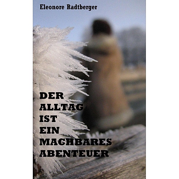 Der Alltag ist ein machbares Abenteuer, Eleonore Radtberger