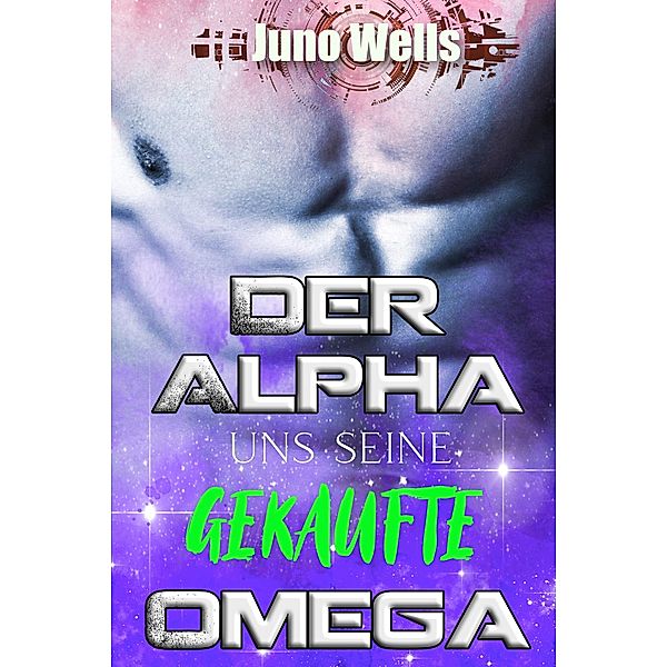 Der Alpha und seine gekaufte Omega / Galaktische Alphas Bd.2, Juno Wells