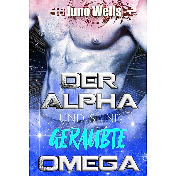 Der Alpha und seine geraubte Omega / Galaktische Alphas Bd.3, Juno Wells