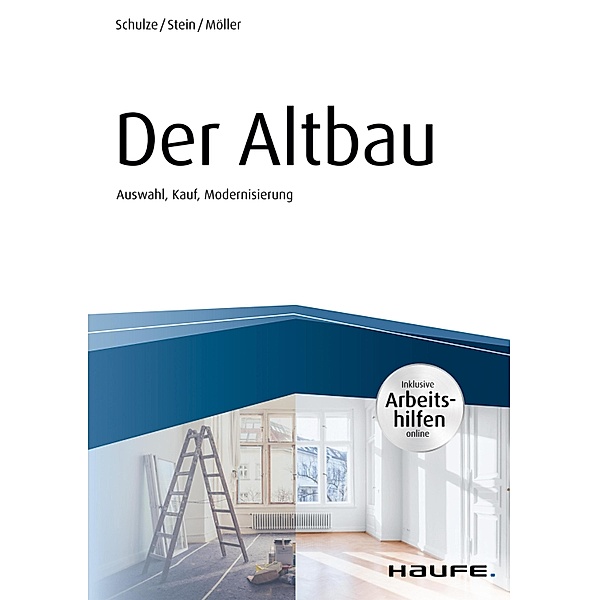 Der Altbau - inkl. Arbeitshilfen online Auswahl, Kauf, Modernisierung / Haufe Fachbuch, Eike Schulze, Anette Stein, Stefan Möller