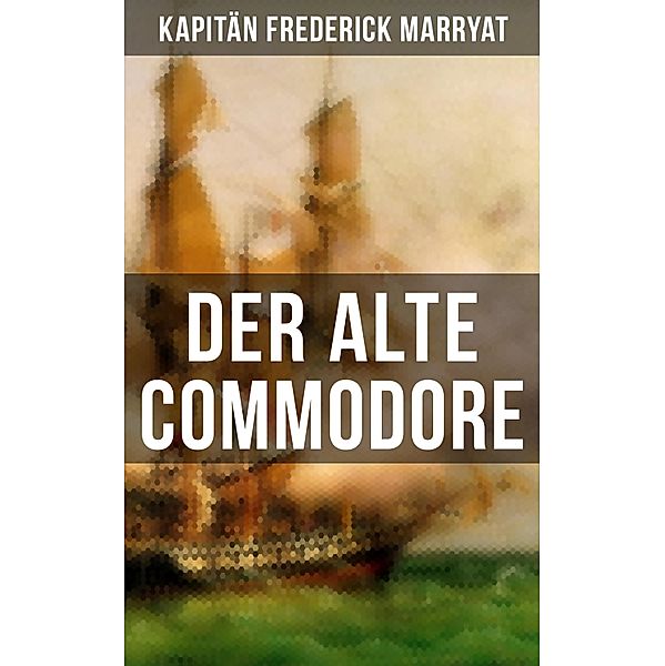 Der alte Commodore, Frederick Kapitän Marryat