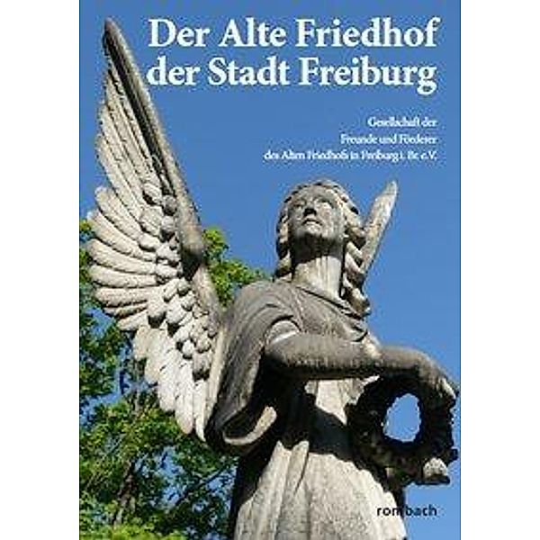 Der Alte Friedhof der Stadt Freiburg, Gesellschaft d. Freunde u. Förderer d. Alten Friedhofs in Freiburg