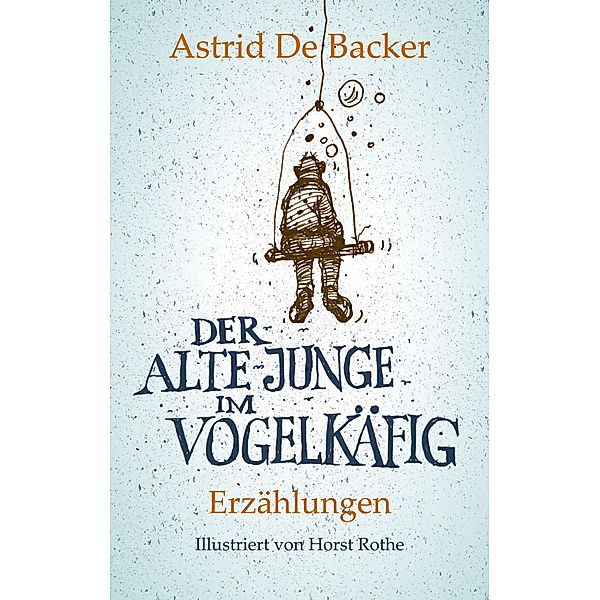 Der alte Junge im Vogelkäfig, Astrid de Backer