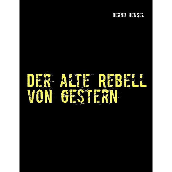 Der alte Rebell von gestern, Bernd Hensel