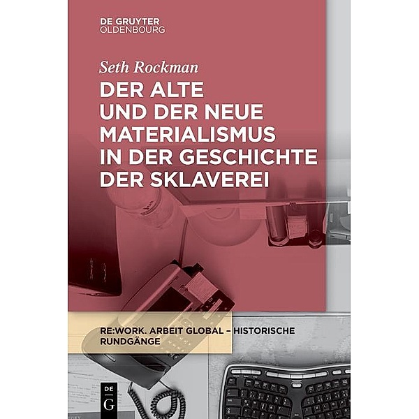 Der alte und der neue Materialismus in der Geschichte der Sklaverei / Re:work Lectures Bd.5, Seth Rockman