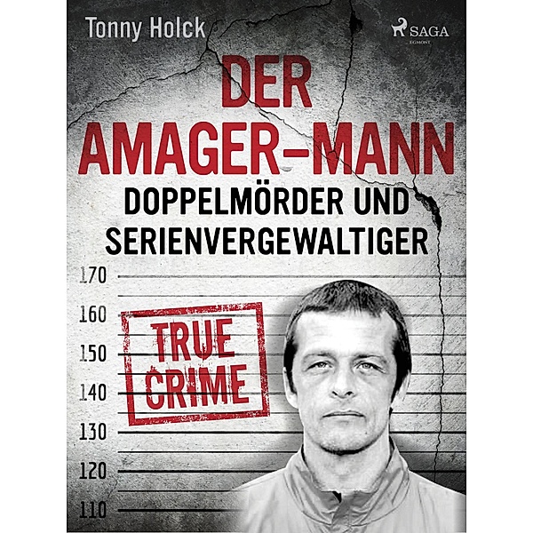 Der Amager-Mann. Doppelmörder und Serienvergewaltiger / Die größten Kriminalfälle Skandinaviens, Tonny Holk