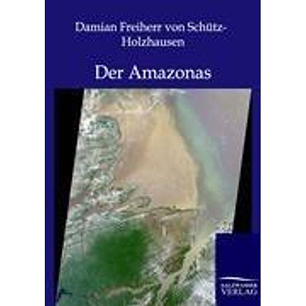 Der Amazonas, Damian Frhr. von Schütz-Holzhausen