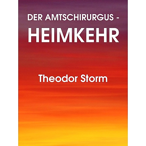 Der Amtschirurgus - Heimkehr, Theodor Storm