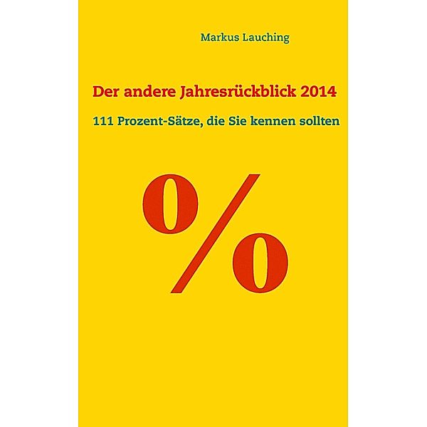 % - Der andere Jahresrückblick 2014: 111 Prozent-Sätze, die Sie kennen sollten, Markus Lauching