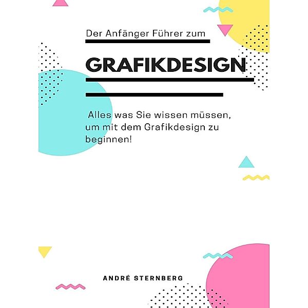Der Anfänger Führer zum Grafikdesign, Andre Sternberg