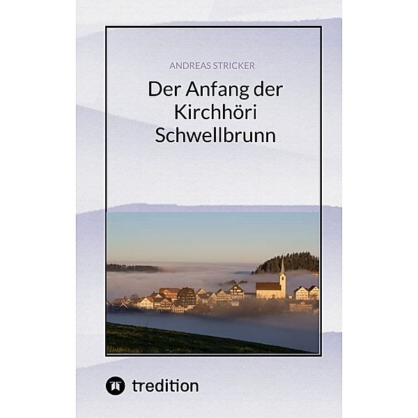 Der Anfang der Kirchhöri Schwellbrunn, Andreas Stricker
