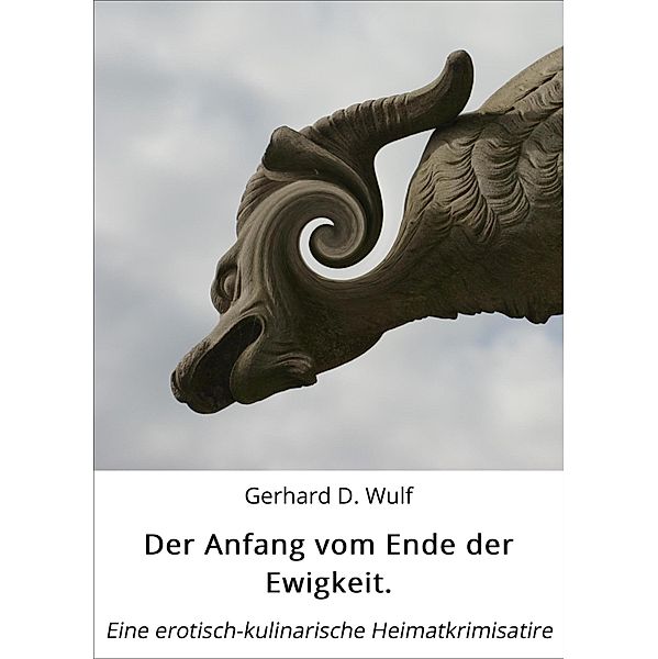 Der Anfang vom Ende der Ewigkeit. / Der Anfang vom Ende der Ewigkeit. Bd.1, Gerhard D. Wulf