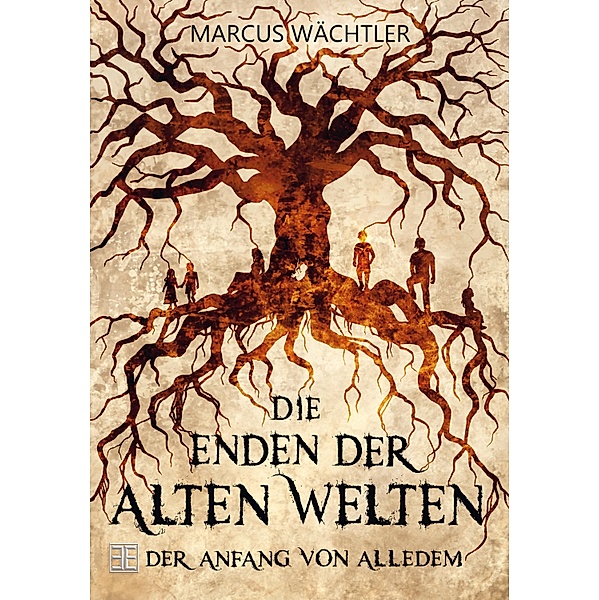 Der Anfang von alledem / Die Enden der alten Welten Bd.1, Marcus Wächtler