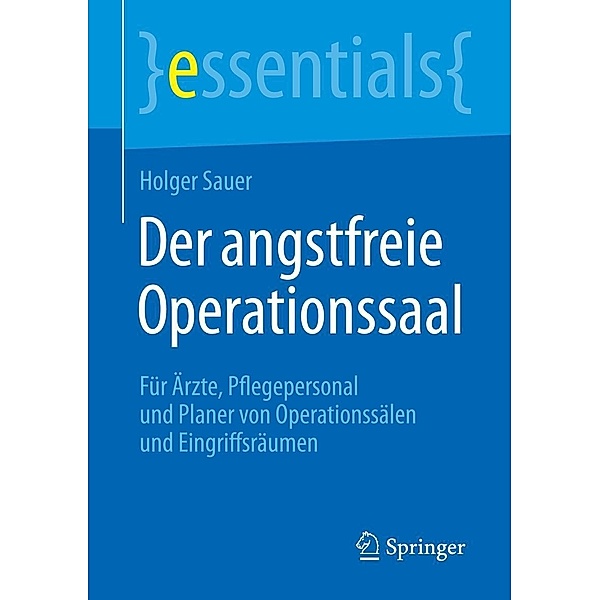 Der angstfreie Operationssaal / essentials, Holger Sauer