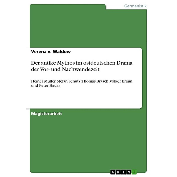Der antike Mythos im ostdeutschen Drama der Vor- und Nachwendezeit, Verena von Waldow