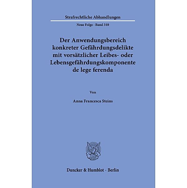 Der Anwendungsbereich konkreter Gefährdungsdelikte mit vorsätzlicher Leibes- oder Lebensgefährdungskomponente de lege ferenda., Anna Francesca Steins