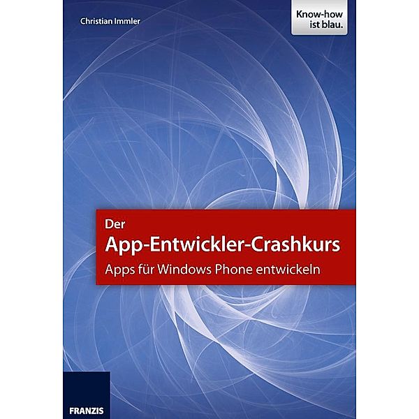Der App-Entwickler-Crashkurs - Apps für Windows Phone entwickeln / Smartphone Programmierung, Christian Immler