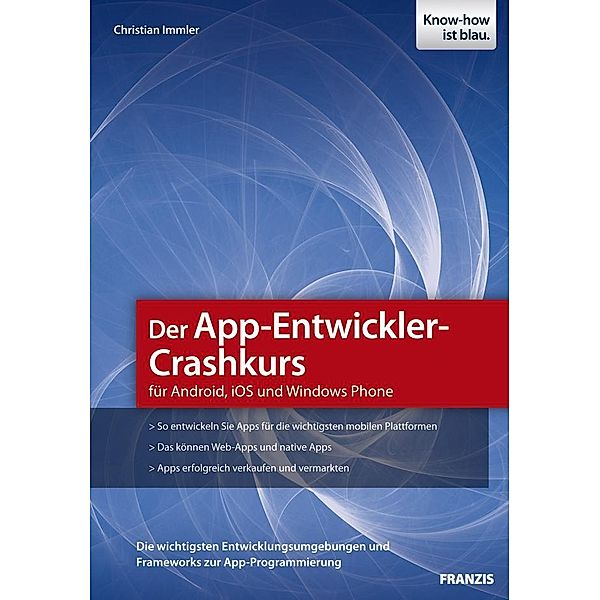 Der App-Entwickler-Crashkurs für Android, iOS und Windows Phone / Smartphone Programmierung, Christian Immler