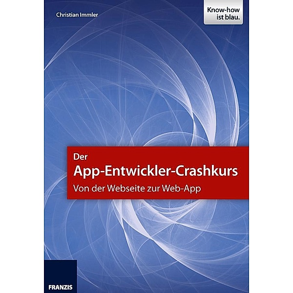 Der App-Entwickler-Crashkurs - Von der Webseite zur Web-App / Smartphone Programmierung, Christian Immler
