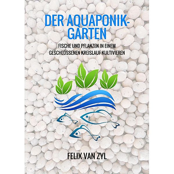 Der Aquaponik-Garten, Felix van Zyl