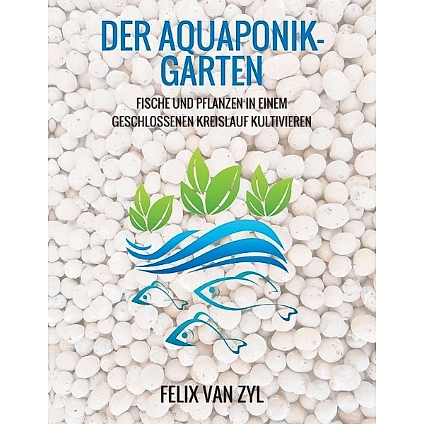 Der Aquaponik-Garten, Felix Van Zyl