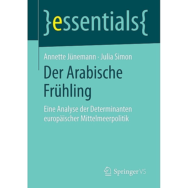 Der Arabische Frühling / essentials, Annette Jünemann, Julia Simon
