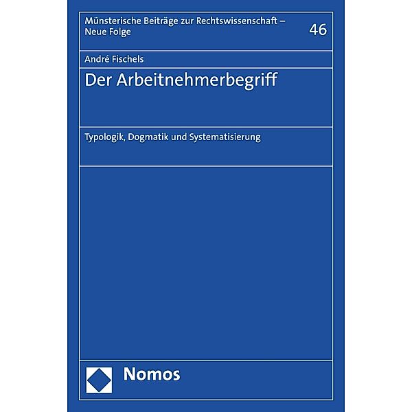 Der Arbeitnehmerbegriff / Münsterische Beiträge zur Rechtswissenschaft - Neue Folge Bd.46, André Fischels