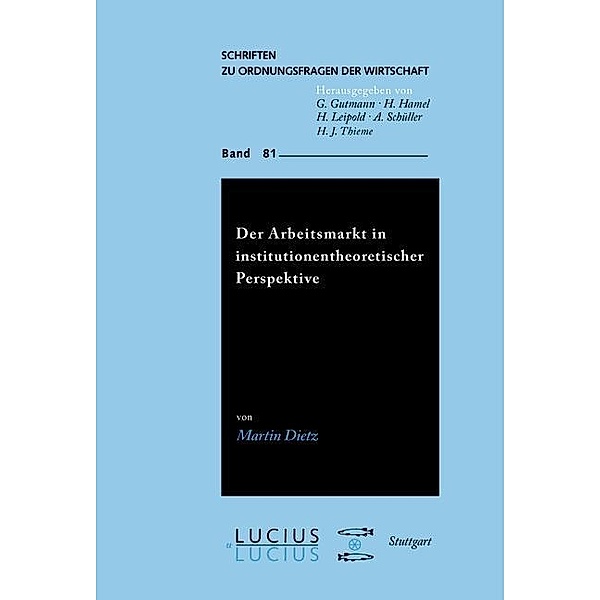 Der Arbeitsmarkt in institutionentheoretischer Perspektive / Schriften zu Ordnungsfragen der Wirtschaft Bd.81, Martin Dietz