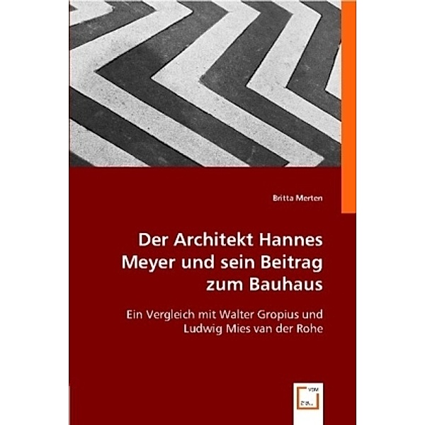 Der Architekt Hannes Meyer und sein Beitrag zum Bauhaus, Britta Merten