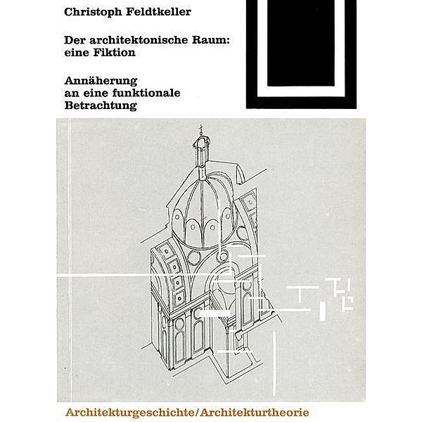 Der architektonische Raum: eine Fiktion / Bauwelt Fundamente Bd.83, Christoph Feldtkeller