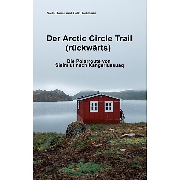 Der Arctic Circle Trail rückwärts, Niels Bauer, Falk Hartmann