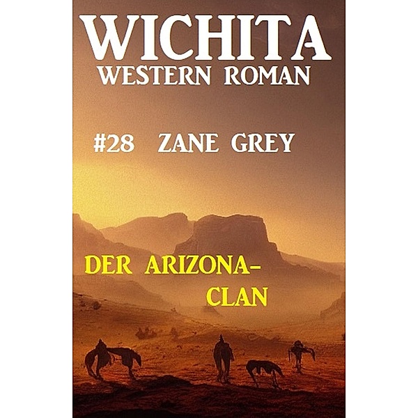 Der Arizona-Clan: Wichita Western Roman 28, Zane Grey