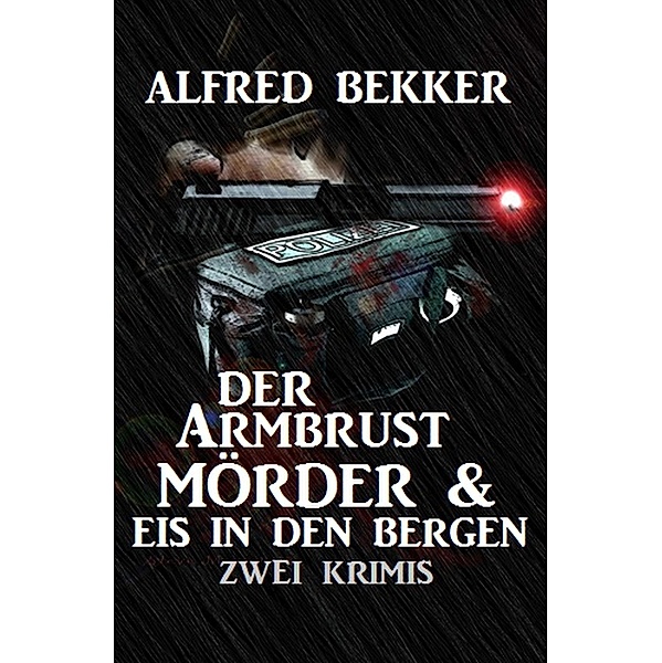 Der Armbrustmörder & Eis in den Bergen: Zwei Krimis, Alfred Bekker