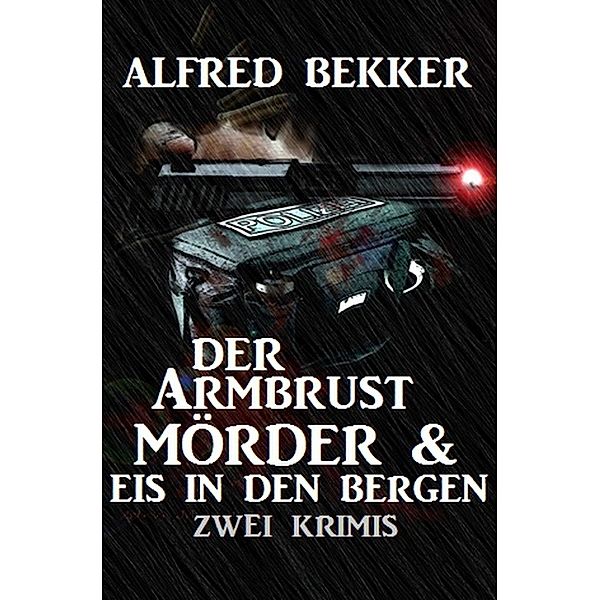 Der Armbrustmörder & Eis in den Bergen: Zwei Krimis, Alfred Bekker