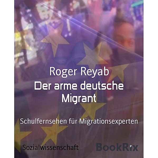 Der arme deutsche Migrant, Roger Reyab