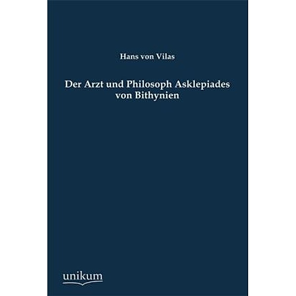 Der Arzt und Philosoph Asklepiades von Bithynien, Hans von Vilas