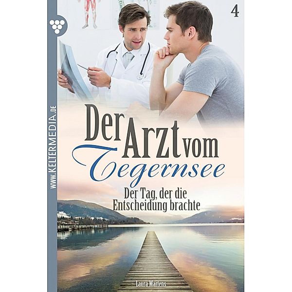 Der Arzt vom Tegernsee 4 - Arztroman / Der Arzt vom Tegernsee Bd.4, Laura Martens