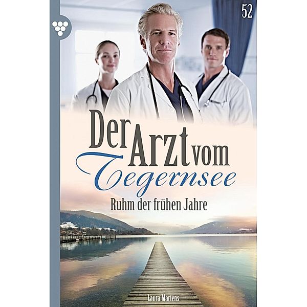 Der Arzt vom Tegernsee 52 - Arztroman / Der Arzt vom Tegernsee Bd.52, Laura Martens