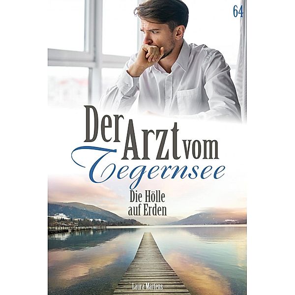 Der Arzt vom Tegernsee 64 - Arztroman / Der Arzt vom Tegernsee Bd.64, Laura Martens