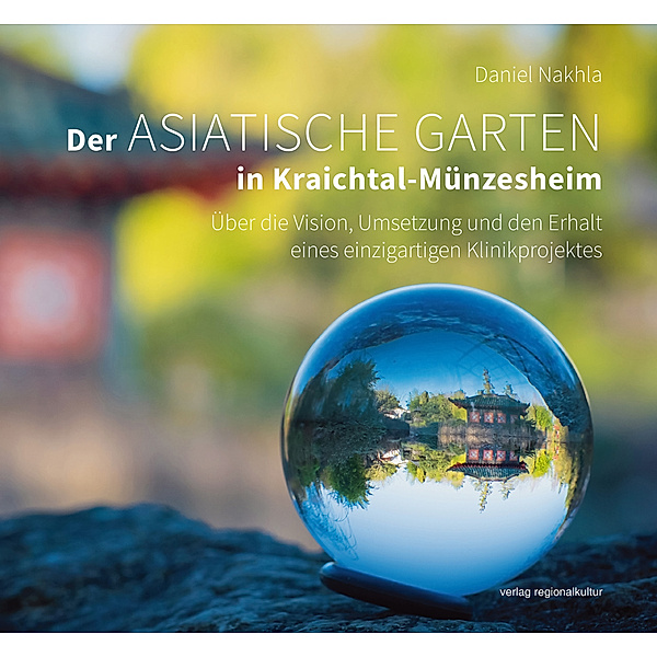 Der Asiatische Garten in Kraichtal-Münzesheim, Daniel Nakhla, Margrit Csiky