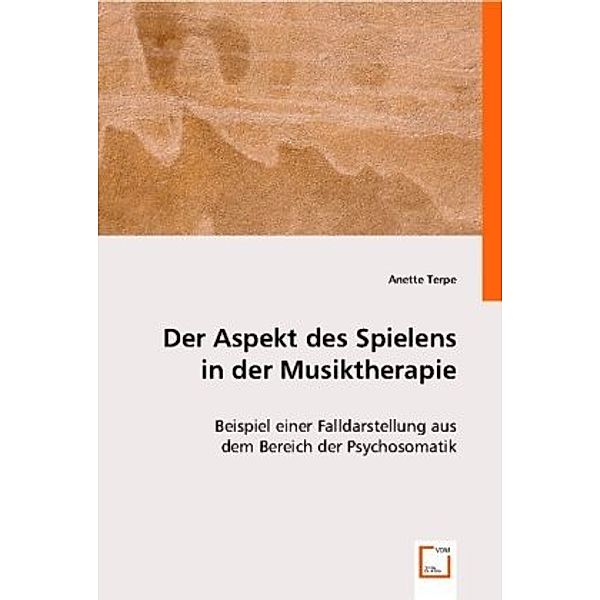 Der Aspekt des Spielens in der Musiktherapie, Anette Terpe