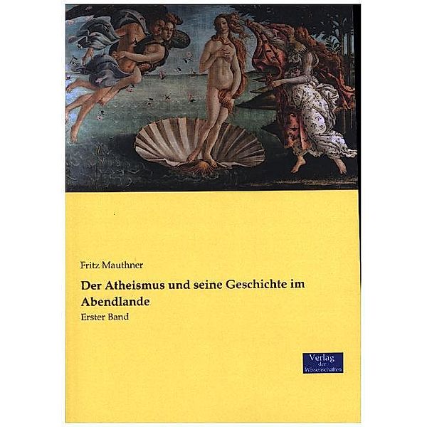 Der Atheismus und seine Geschichte im Abendlande.Bd.1, Fritz Mauthner