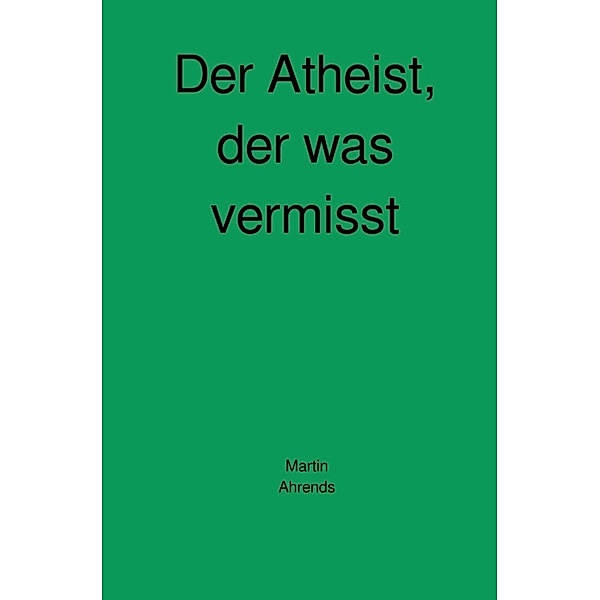 Der Atheist, der was vermisst, Martin Ahrends