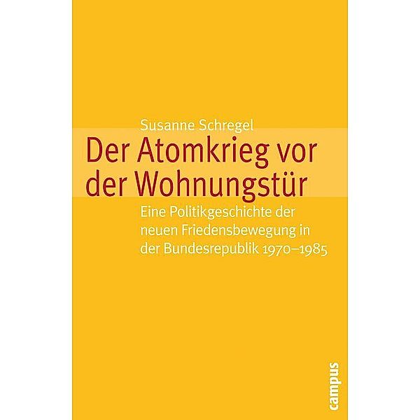 Der Atomkrieg vor der Wohnungstür / Historische Politikforschung Bd.19, Susanne Schregel