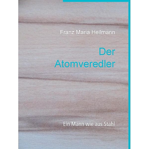 Der Atomveredler, Franz Maria Heilmann