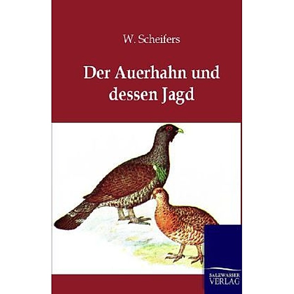 Der Auerhahn und dessen Jagd, W. Scheifers