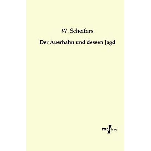 Der Auerhahn und dessen Jagd, W. Scheifers