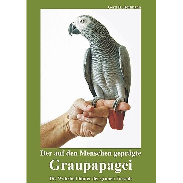 Der auf den Menschen geprägte Graupapagei, Gerd H. Hoffmann